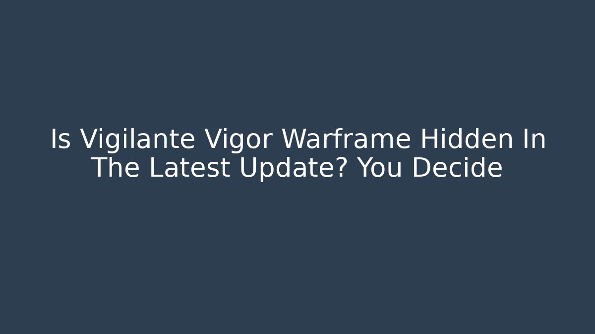 Is Vigilante Vigor Warframe Hidden In The Latest Update? You Decide