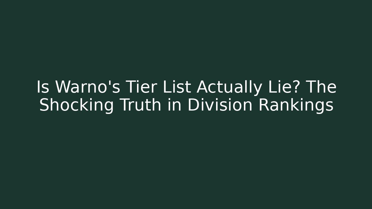 Is Warno's Tier List Actually Lie? The Shocking Truth in Division Rankings