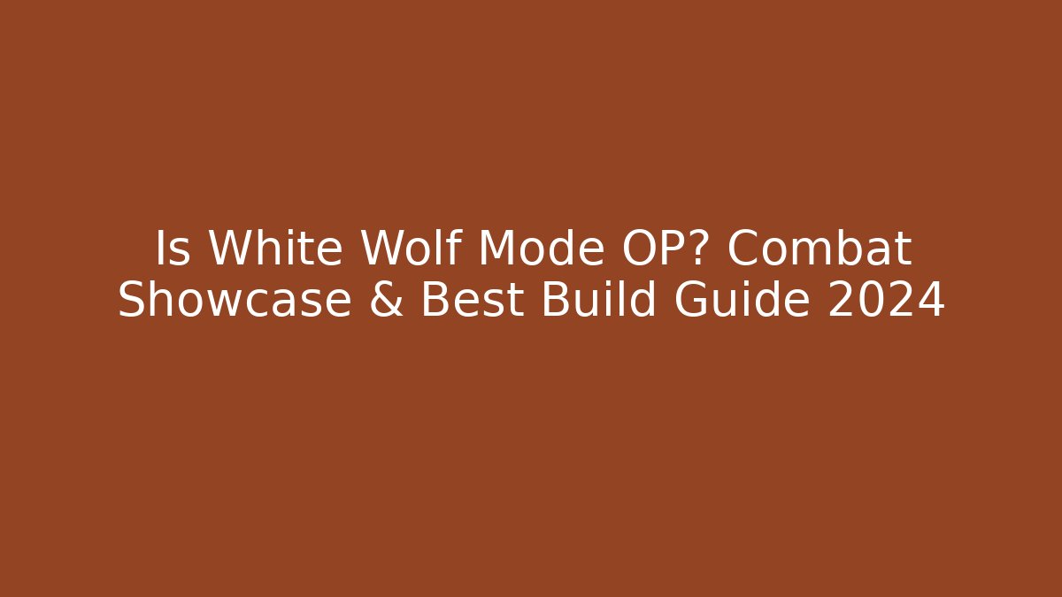 Is White Wolf Mode OP? Combat Showcase & Best Build Guide 2024