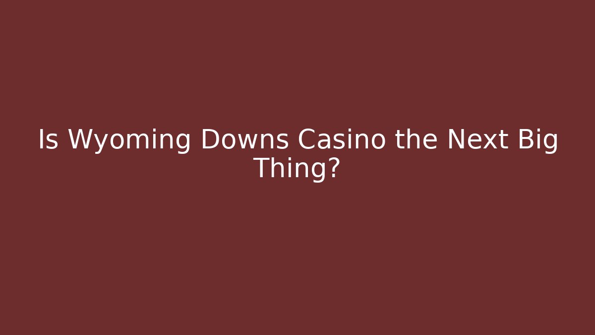 Is Wyoming Downs Casino the Next Big Thing? - Smart Esu