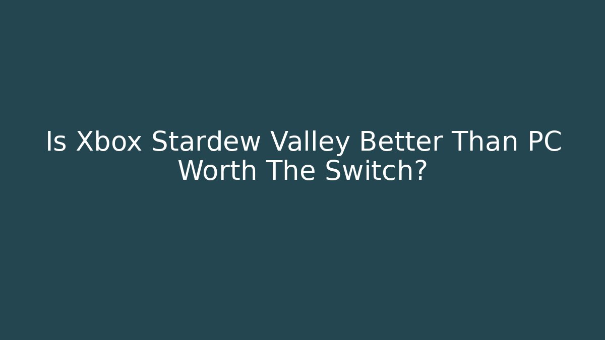Is Xbox Stardew Valley Better Than PC Worth The Switch? - Smart Esu