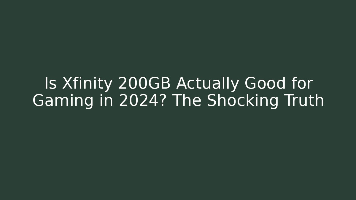 Is Xfinity 200GB Actually Good for Gaming in 2024? The Shocking Truth