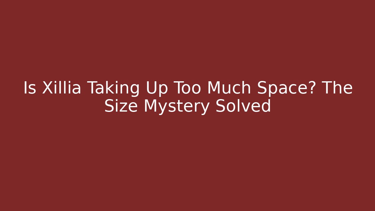 Is Xillia Taking Up Too Much Space? The Size Mystery Solved