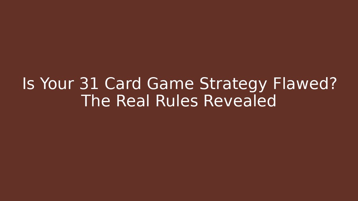 Is Your 31 Card Game Strategy Flawed? The Real Rules Revealed