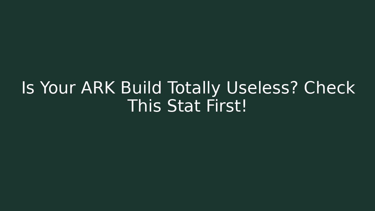 Is Your ARK Build Totally Useless? Check This Stat First! - Smart Esu