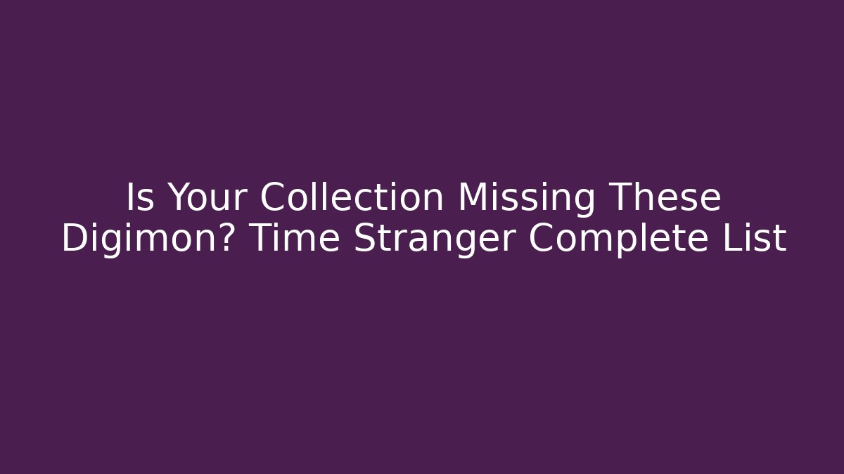 Is Your Collection Missing These Digimon? Time Stranger Complete List