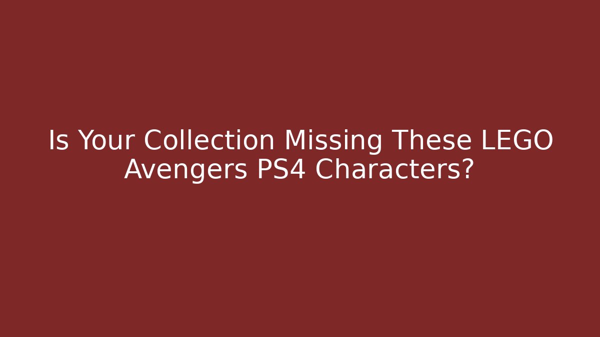 Is Your Collection Missing These LEGO Avengers PS4 Characters?