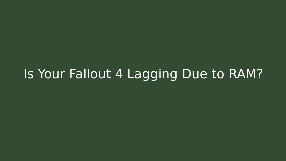 Is Your Fallout 4 Lagging Due to RAM? - Smart Esu
