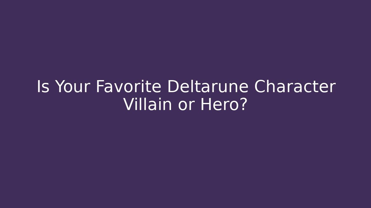 Is Your Favorite Deltarune Character Villain or Hero?