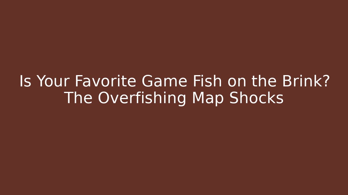 Is Your Favorite Game Fish on the Brink? The Overfishing Map Shocks - Smart Esu