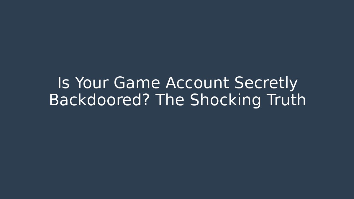 Is Your Game Account Secretly Backdoored? The Shocking Truth