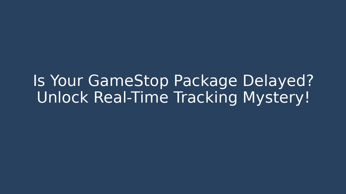Is Your GameStop Package Delayed? Unlock Real-Time Tracking Mystery!