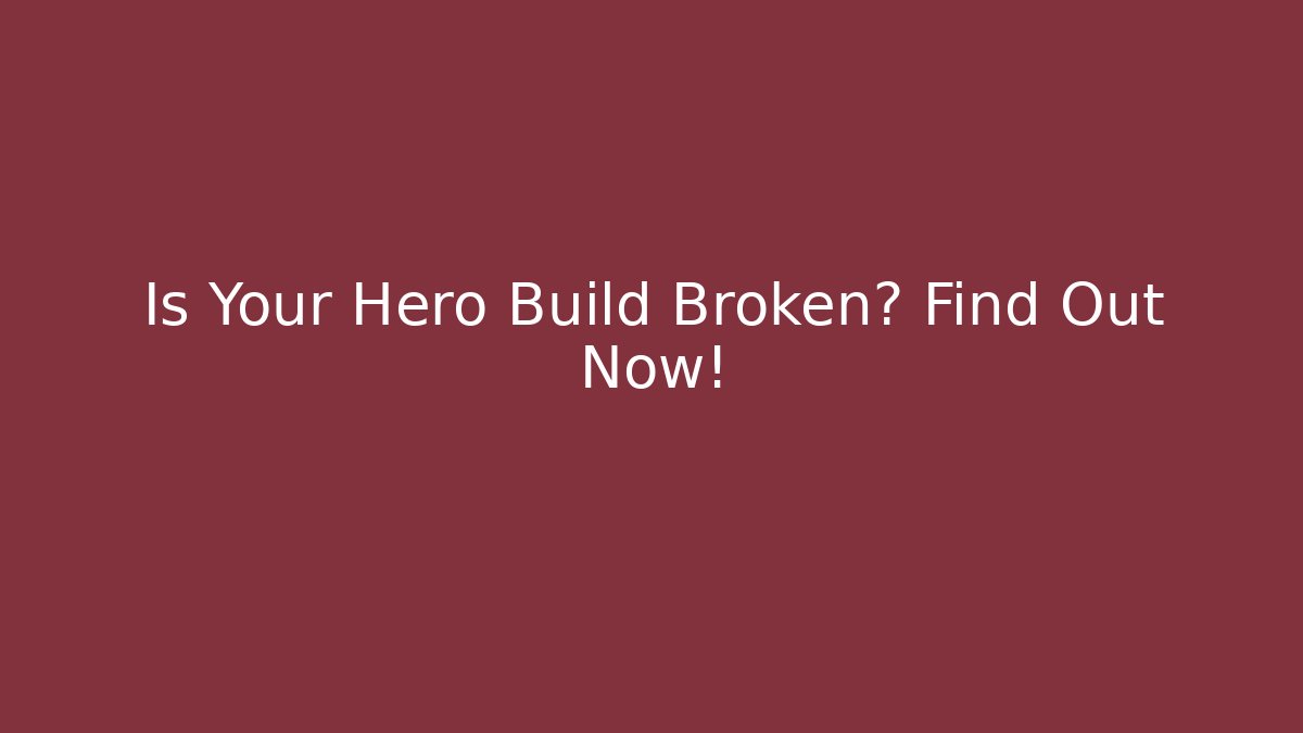 Is Your Hero Build Broken? Find Out Now!