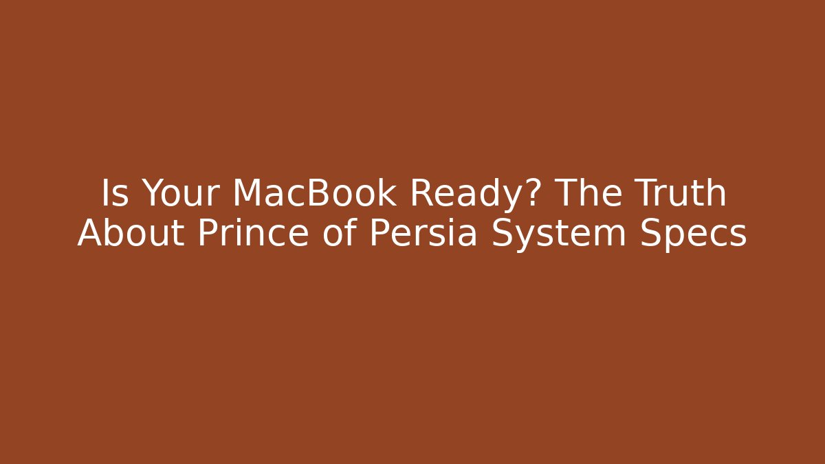 Is Your MacBook Ready? The Truth About Prince of Persia System Specs