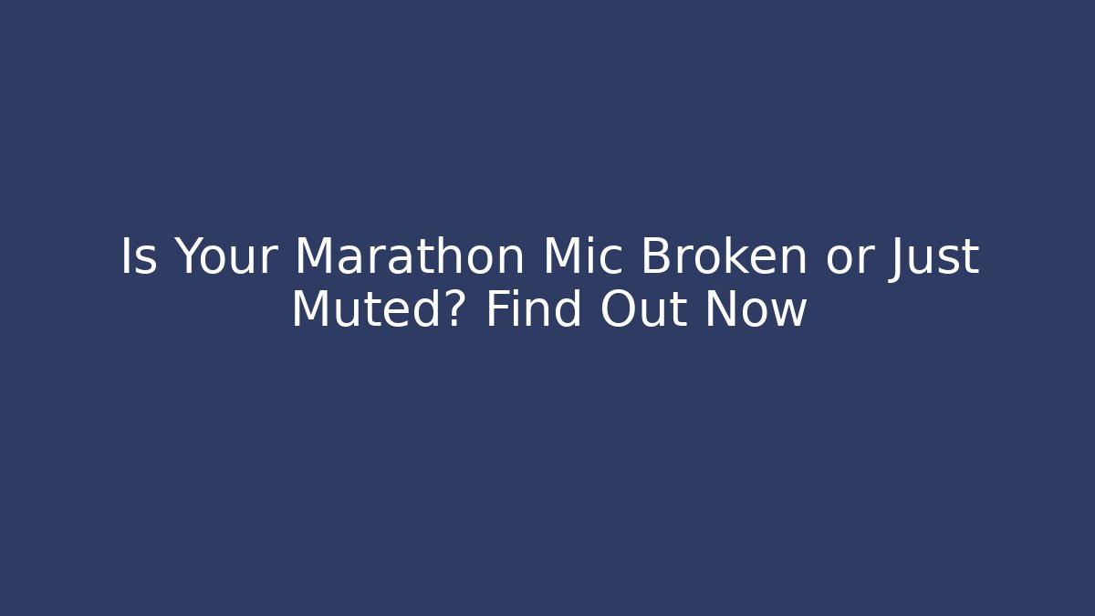 Is Your Marathon Mic Broken or Just Muted? Find Out Now