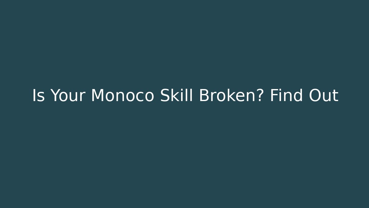 Is Your Monoco Skill Broken? Find Out