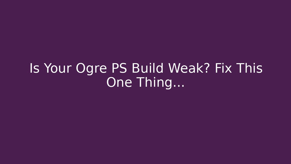 Is Your Ogre PS Build Weak? Fix This One Thing… - Smart Esu
