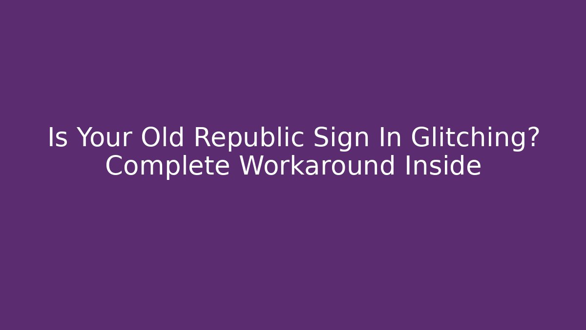 Is Your Old Republic Sign In Glitching? Complete Workaround Inside