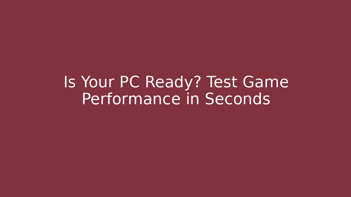 Is Your PC Ready? Test Game Performance in Seconds