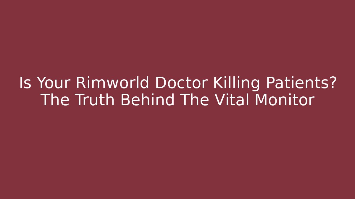 Is Your Rimworld Doctor Killing Patients? The Truth Behind The Vital Monitor