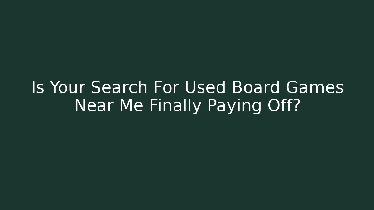 Is Your Search For Used Board Games Near Me Finally Paying Off?