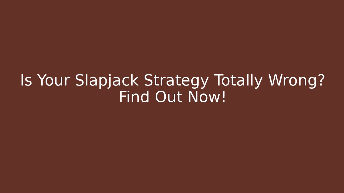 Is Your Slapjack Strategy Totally Wrong? Find Out Now!