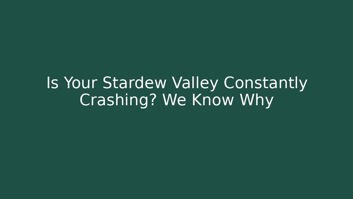 Is Your Stardew Valley Constantly Crashing? We Know Why