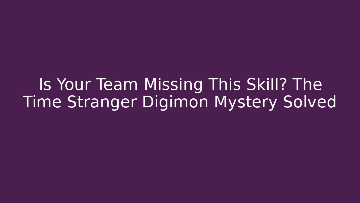 Is Your Team Missing This Skill? The Time Stranger Digimon Mystery Solved