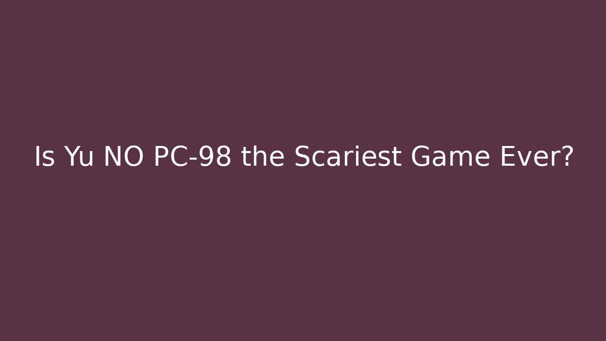 Is Yu NO PC-98 the Scariest Game Ever?