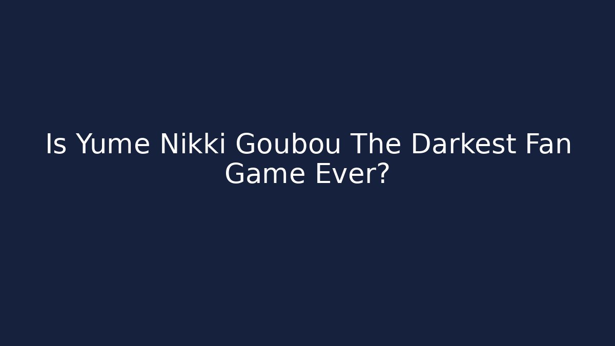 Is Yume Nikki Goubou The Darkest Fan Game Ever?