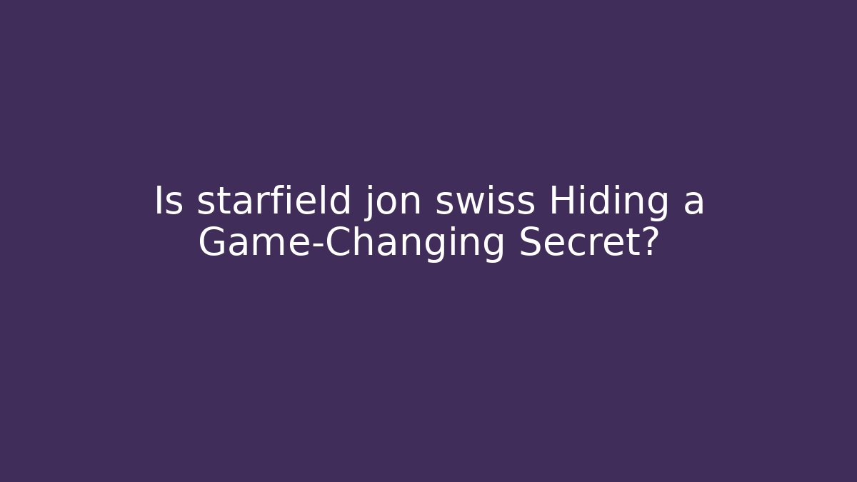 Is starfield jon swiss Hiding a Game-Changing Secret? - Smart Esu