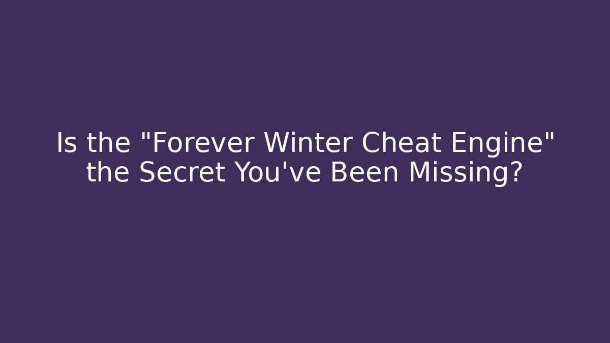 Is the "Forever Winter Cheat Engine" the Secret You've Been Missing? - Smart Esu