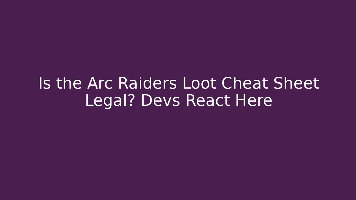 Is the Arc Raiders Loot Cheat Sheet Legal? Devs React Here