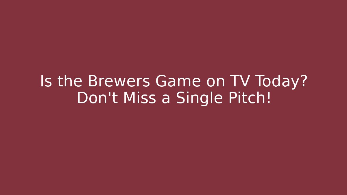 Is the Brewers Game on TV Today? Don't Miss a Single Pitch!