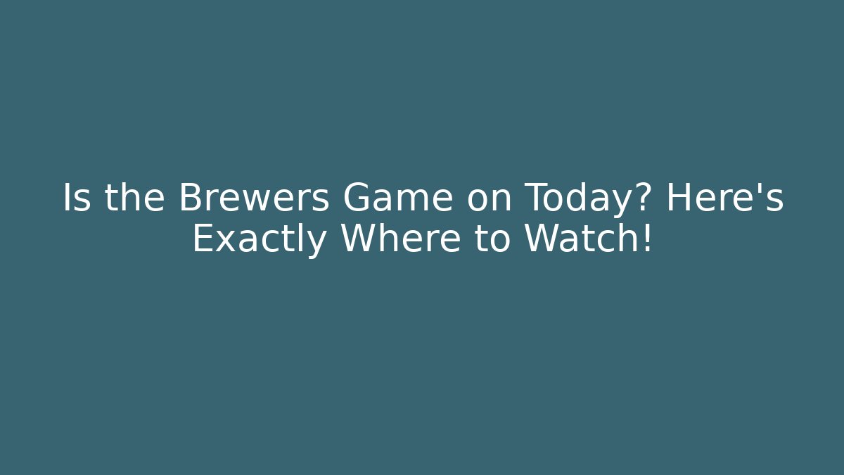 Is the Brewers Game on Today? Here's Exactly Where to Watch!