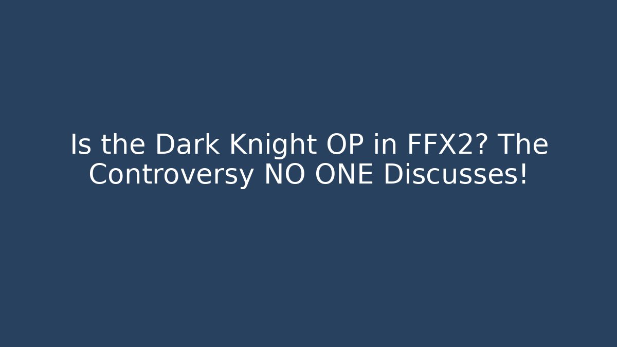 Is the Dark Knight OP in FFX2? The Controversy NO ONE Discusses!