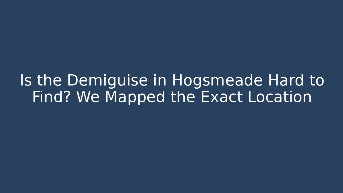 Is the Demiguise in Hogsmeade Hard to Find? We Mapped the Exact Location