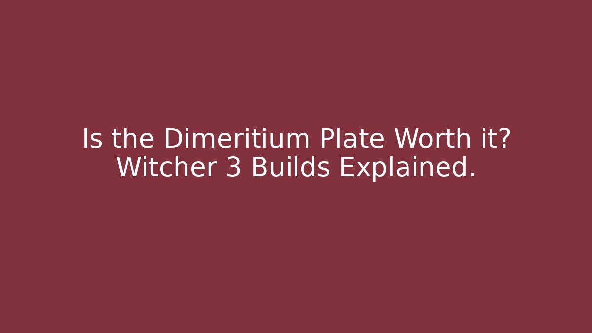 Is the Dimeritium Plate Worth it? Witcher 3 Builds Explained.