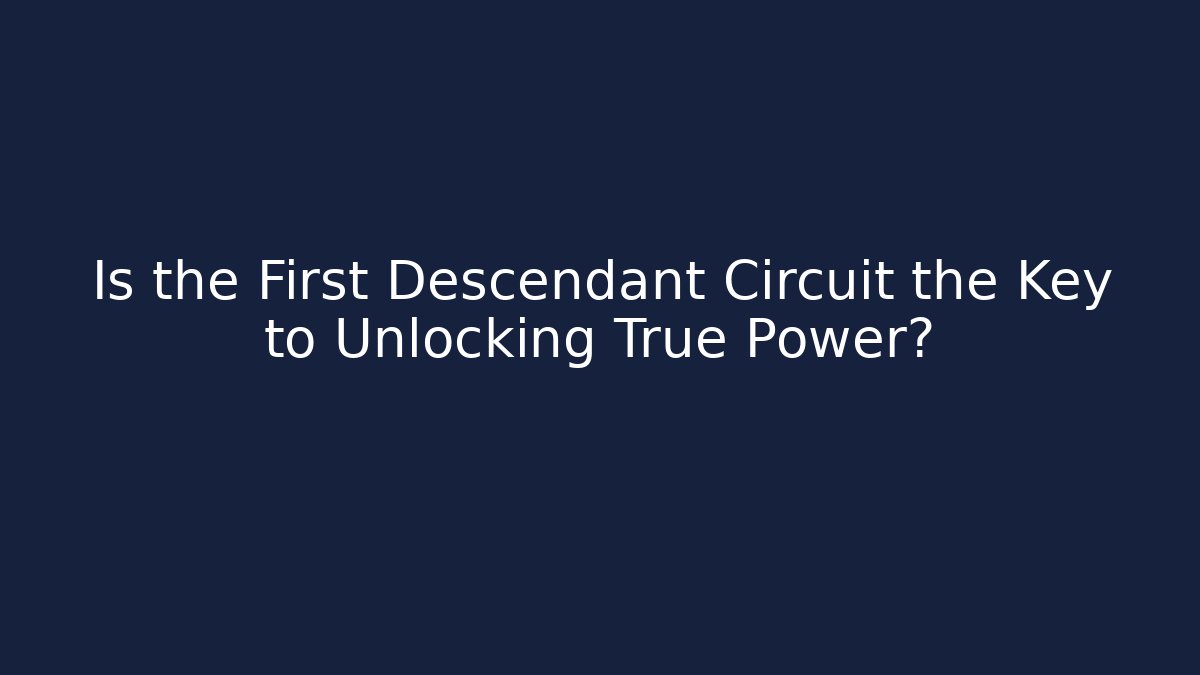 Is the First Descendant Circuit the Key to Unlocking True Power?