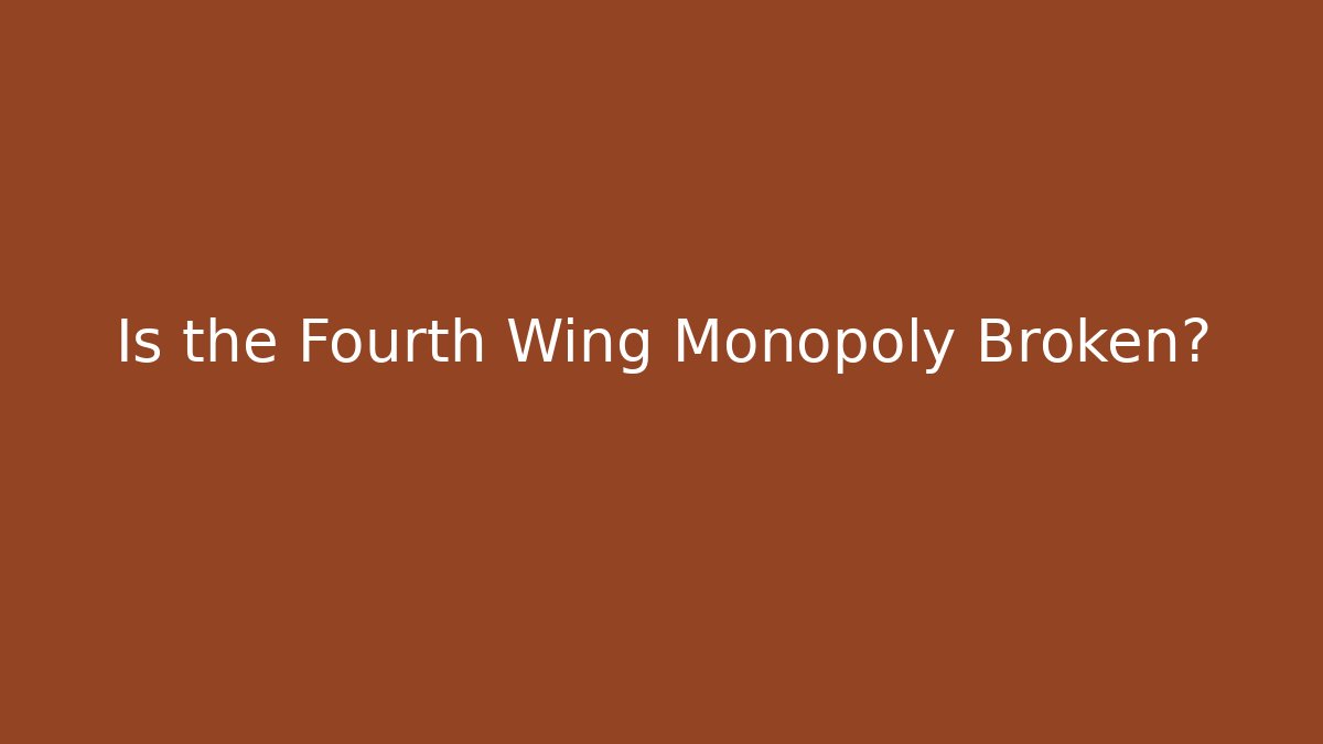 Is the Fourth Wing Monopoly Broken?