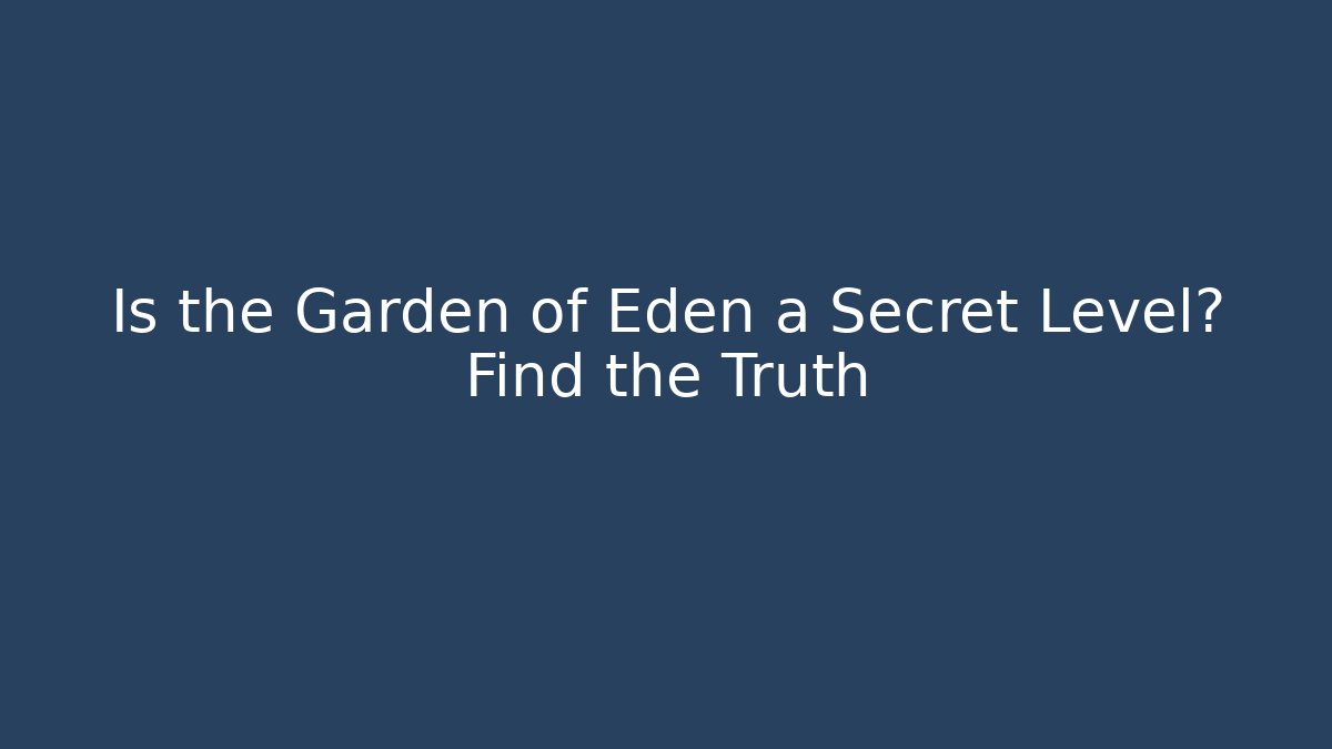 Is the Garden of Eden a Secret Level? Find the Truth
