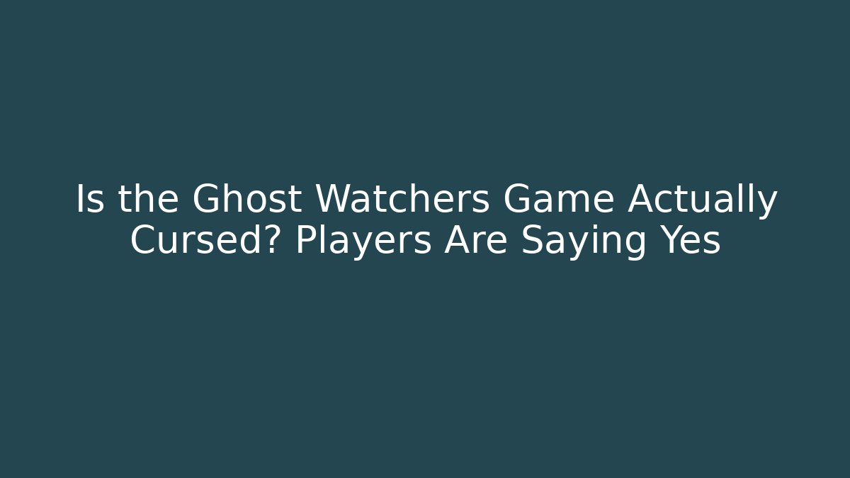 Is the Ghost Watchers Game Actually Cursed? Players Are Saying Yes