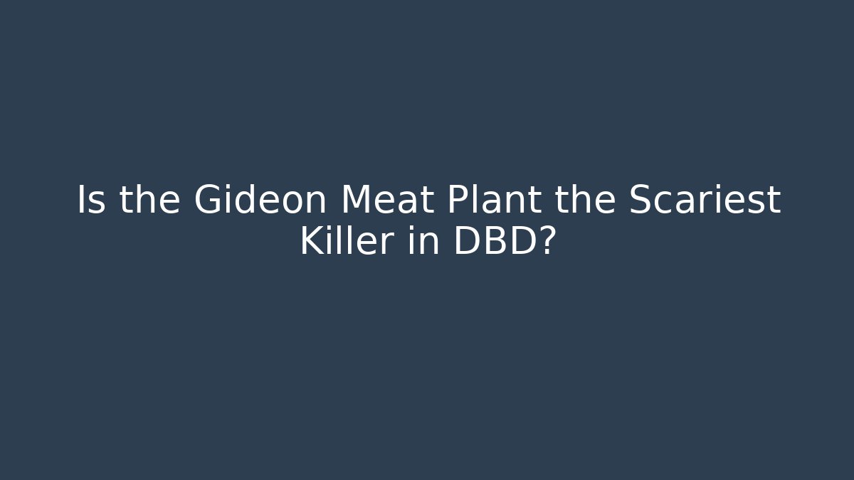 Is the Gideon Meat Plant the Scariest Killer in DBD?