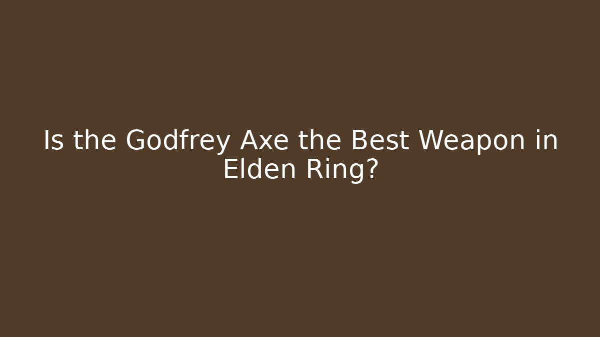 Is the Godfrey Axe the Best Weapon in Elden Ring? - Smart Esu