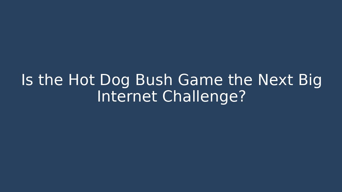 Is the Hot Dog Bush Game the Next Big Internet Challenge? - Smart Esu