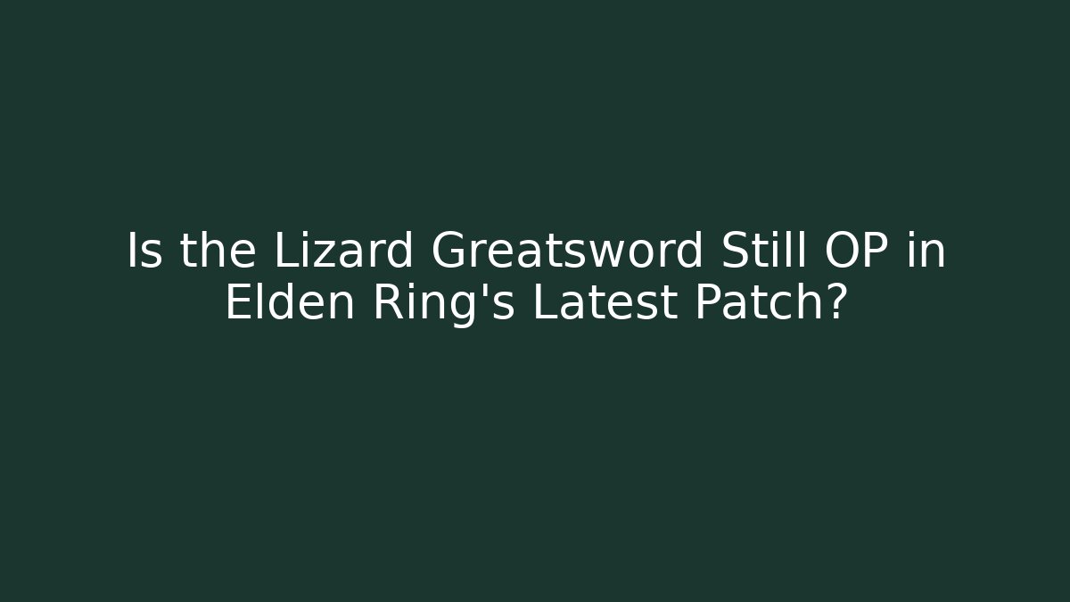 Is the Lizard Greatsword Still OP in Elden Ring's Latest Patch? - Smart Esu