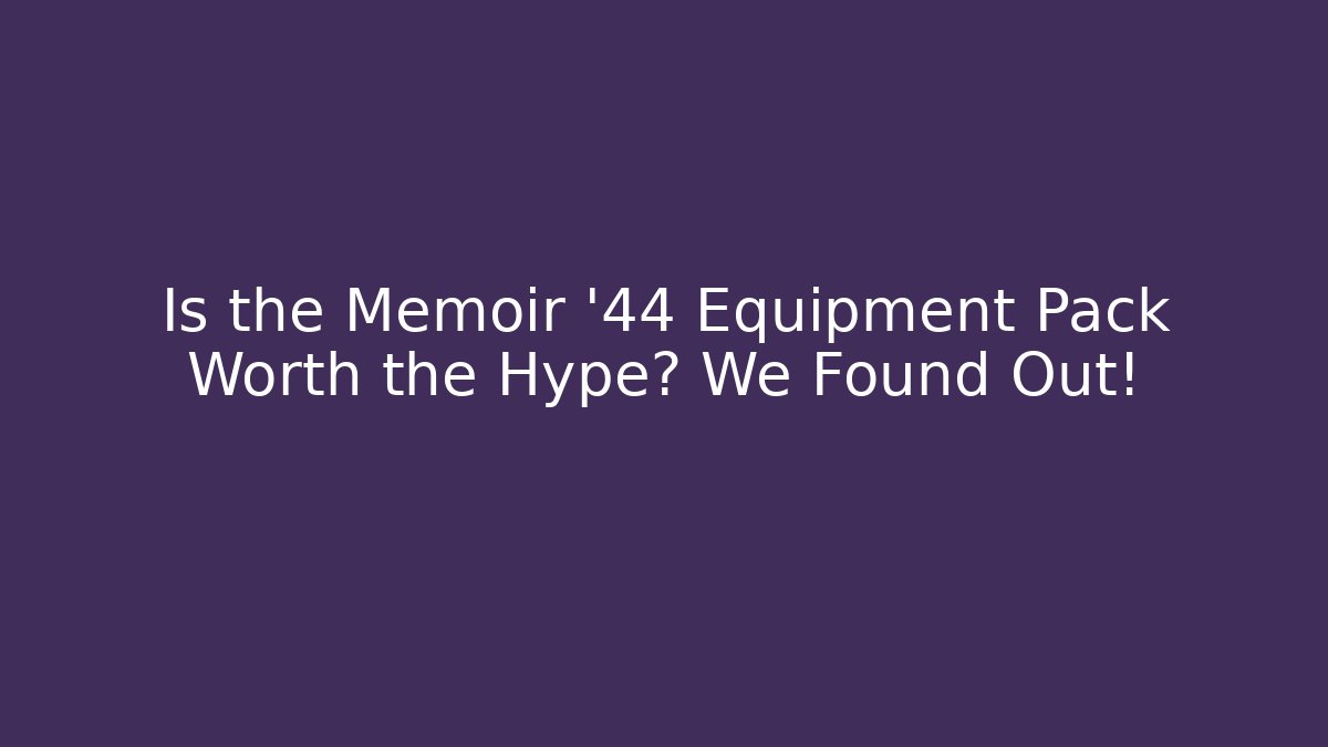 Is the Memoir '44 Equipment Pack Worth the Hype? We Found Out!