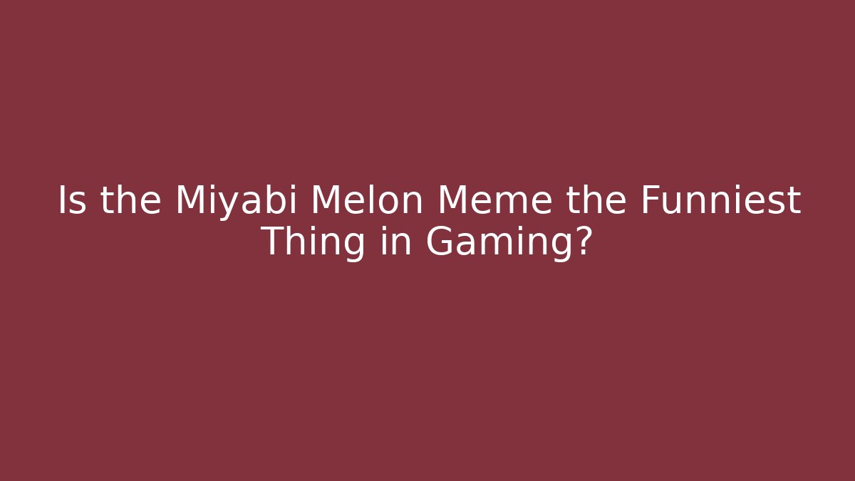 Is the Miyabi Melon Meme the Funniest Thing in Gaming?
