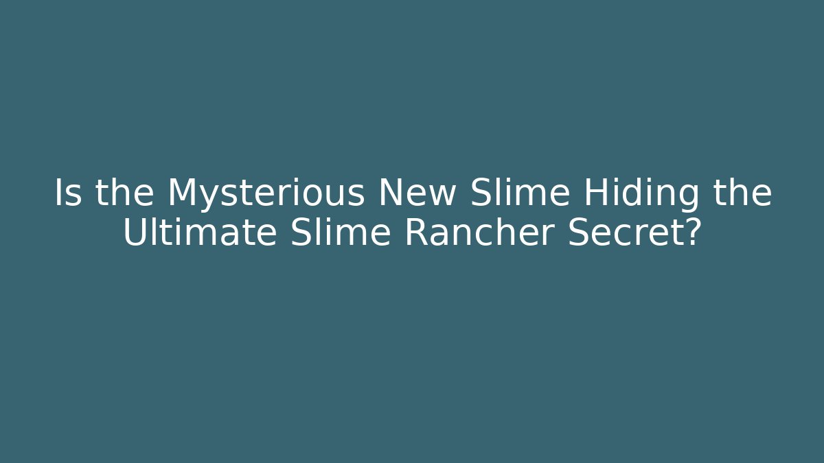 Is the Mysterious New Slime Hiding the Ultimate Slime Rancher Secret?