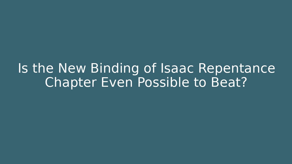 Is the New Binding of Isaac Repentance Chapter Even Possible to Beat? - Smart Esu